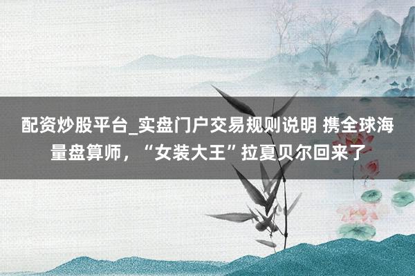配资炒股平台_实盘门户交易规则说明 携全球海量盘算师，“女装大王”拉夏贝尔回来了